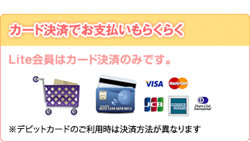 カード決済でお支払いもらくらく Lite会員はカード決済のみです。※デビットカードのご利用時は決済方法が異なります
